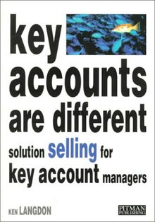 Key Accounts Are Different: Sales Solutions for Key Account Managers: Solution Selling for Key Account Managers (Pitman Marketing)