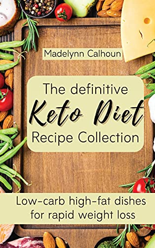 The definitive Keto Diet Recipe Collection: Low-carb high-fat dishes for rapid weight loss