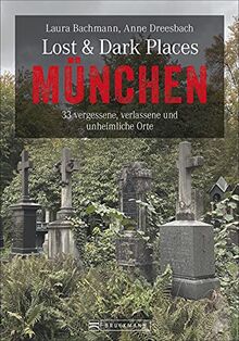 Bruckmann Dark-Tourism-Guide: Lost & Dark Places München. 33 vergessene, verlassene und unheimliche Orte. Schaurige Geschichten und exklusive Einblicke. Inkl. Anfahrtsbeschreibungen.