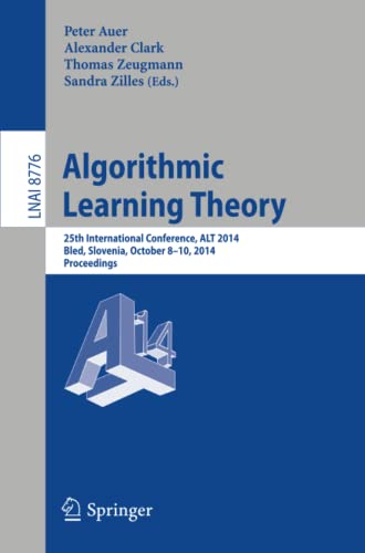 Algorithmic Learning Theory: 25th International Conference, ALT 2014, Bled, Slovenia, October 8-10, 2014, Proceedings (Lecture Notes in Computer Science, Band 8776)