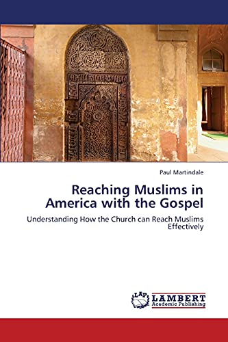 Reaching Muslims in America with the Gospel: Understanding How the Church can Reach Muslims Effectively