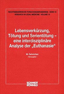 Lebensverkürzung, Tötung und Serientötung - eine interdisziplinäre Analyse der "Euthanasie" (Rechtsmedizinische Forschungsergebnisse /Research in Legal Medicine)