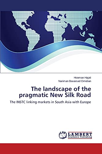 The landscape of the pragmatic New Silk Road: The INSTC linking markets in South Asia with Europe