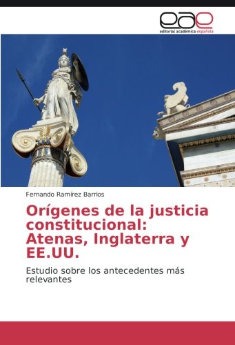 Orígenes de la justicia constitucional: Atenas, Inglaterra y EE.UU.: Estudio sobre los antecedentes más relevantes