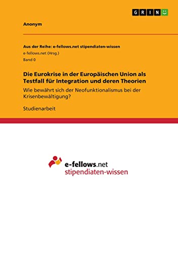 Die Eurokrise in der Europäischen Union als Testfall für Integration und deren Theorien: Wie bewährt sich der Neofunktionalismus bei der Krisenbewältigung?