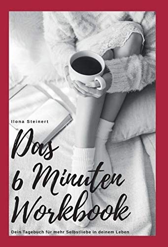 Das 6 Minuten Workbook: Dein Tagebuch für mehr Selbstliebe in deinem Leben