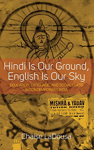 Hindi is Our Ground, English is Our Sky: Education, Language, and Social Class in Contemporary India