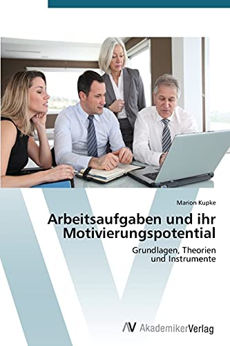 Arbeitsaufgaben und ihr Motivierungspotential: Grundlagen, Theorien und Instrumente