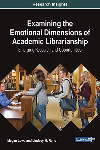 Examining the Emotional Dimensions of Academic Librarianship: Emerging Research and Opportunities (Advances in Library and Information Science (ALIS))