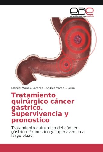 Tratamiento quirúrgico cáncer gástrico. Supervivencia y pronostico: Tratamiento quirúrgico del cáncer gástrico. Pronostico y supervivencia a largo plazo
