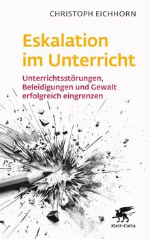 Eskalation im Unterricht: Unterrichtsstörungen, Beleidigungen und Gewalt erfolgreich eingrenzen