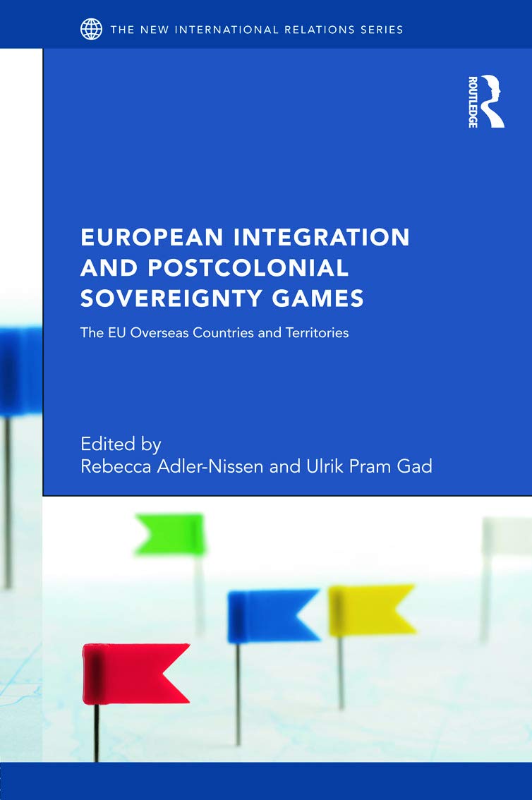 European Integration and Postcolonial Sovereignty Games: The EU Overseas Countries and Territories (New International Relations)