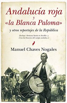 Andalucia roja y "la Blanca Paloma" : y otros reportajes de la República (Historia (almuzara))