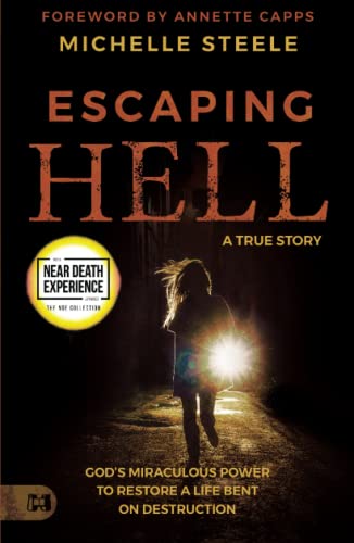 Escaping Hell: A True Story of God’s Miraculous Power to Restore a Life Bent on Destruction