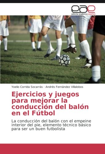 Ejercicios y juegos para mejorar la conducción del balón en el Fútbol: La conducción del balón con el empeine interior del pie, elemento técnico básico para ser un buen futbolista