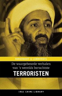 Terroristen: de waargebeurde verhalen van 's werelds beruchtste terroristen