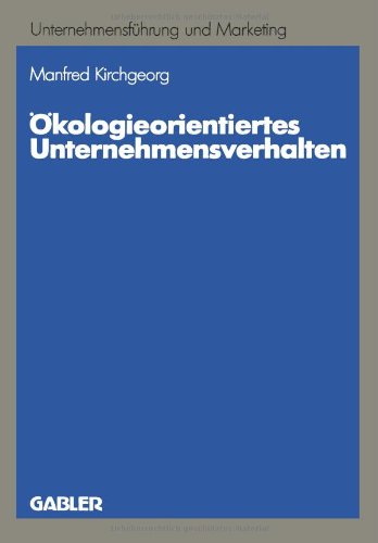 Ökologieorientiertes Unternehmensverhalten: Typologien und Erklärungsansätze auf empirischer Grundlage (Unternehmensführung und Marketing)