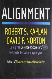 Alignment: Using the Balanced Scorecard to Create Corporate Synergies: How to Apply the Balanced Scorecard to Corporate Strategy