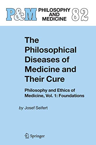 The Philosophical Diseases of Medicine and their Cure: Philosophy and Ethics of Medicine, Vol. 1: Foundations (Philosophy and Medicine, 82, Band 1)