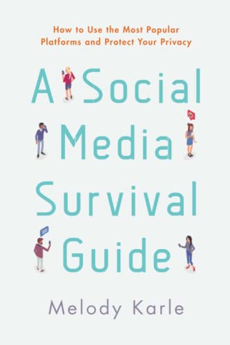 A Social Media Survival Guide: How to Use the Most Popular Platforms and Protect Your Privacy