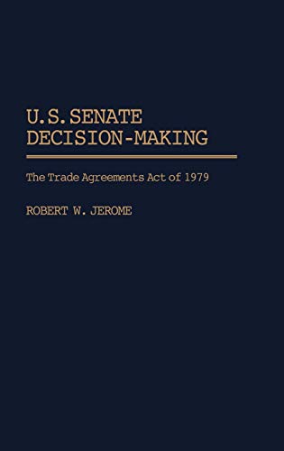 U.S. Senate Decision-Making: The Trade Agreement Act of 1979 (Contributions in Political Science)