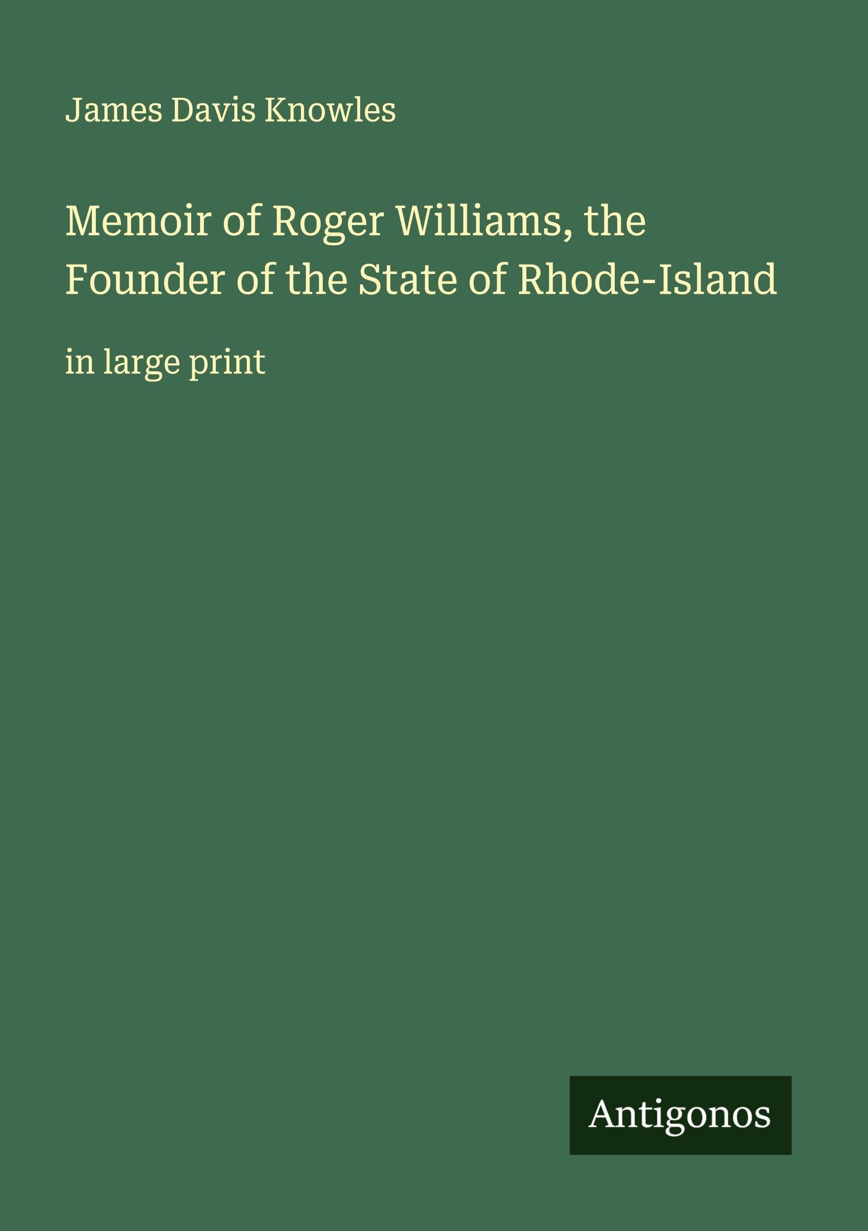 Memoir of Roger Williams, the Founder of the State of Rhode-Island: in large print