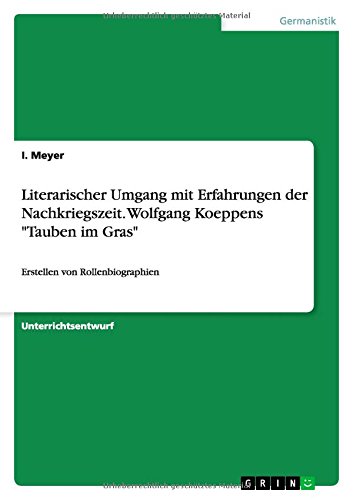 Literarischer Umgang mit Erfahrungen der Nachkriegszeit. Wolfgang Koeppens Tauben im Gras: Erstellen von Rollenbiographien