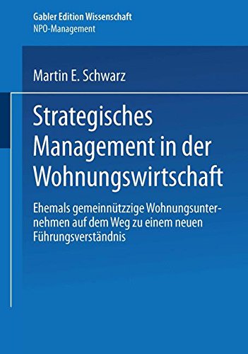 Strategisches Management in der Wohnungswirtschaft: Ehemals gemeinnützige Wohnungsunternehmen auf dem Weg zu einem neuen Führungsverständnis (NPO-Management)