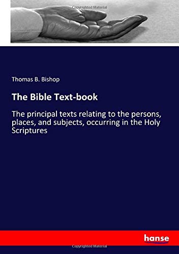 The Bible Text-book: The principal texts relating to the persons, places, and subjects, occurring in the Holy Scriptures