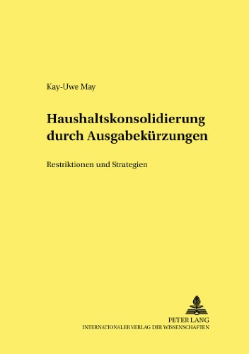 Haushaltskonsolidierung durch Ausgabekürzungen: Restriktionen und Strategien (Hohenheimer Volkswirtschaftliche Schriften,)