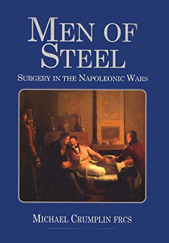 Michael Crumplin Men Of Steel, Surgery In The Napoleonic Wars