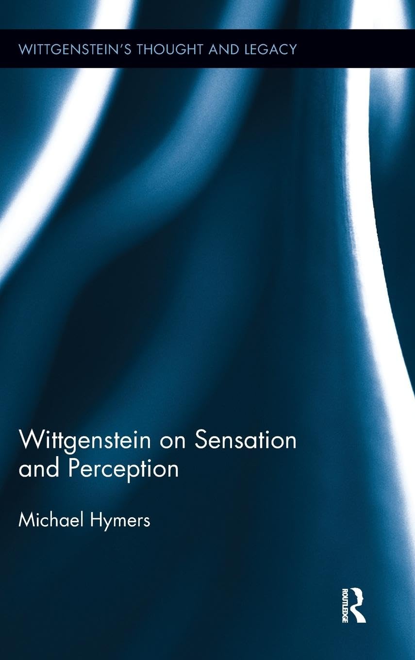 Wittgenstein on Sensation and Perception (Wittgenstein's Thought and Legacy, 2, Band 2)