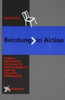 Beratung in Aktion: Erlebnisaktivierende Methoden im Kommunikationstraining. Mit vielen Fallbeispielen