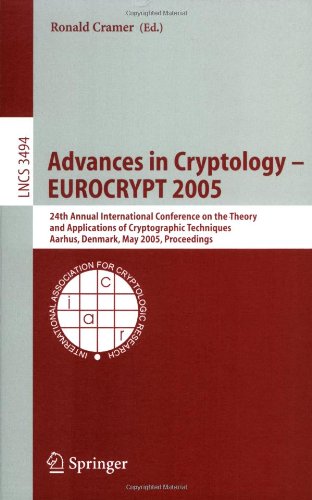 Advances in Cryptology - EUROCRYPT 2005: 24th Annual International Conference on the Theory and Applications of Cryptographic Techniques, Aarhus, ... Computer Science / Security and Cryptology)