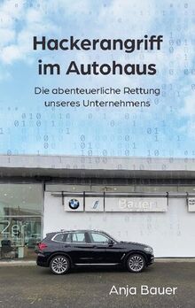 Hackerangriff im Autohaus: Die abenteuerliche Rettung unseres Unternehmens