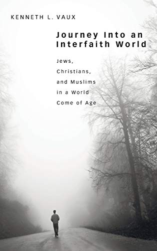 Journey Into an Interfaith World: Jews, Christians, and Muslims in a World Come of Age