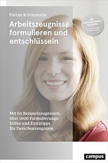 Arbeitszeugnisse formulieren und entschlüsseln: Mit 60 Beispielzeugnissen, über 1000 Formulierungshilfen und Extratipps für Zwischenzeugnisse