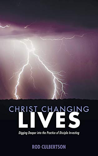 Christ Changing Lives: Digging Deeper Into the Practice of Disciple Investing (Changed Lives Changing Lives)