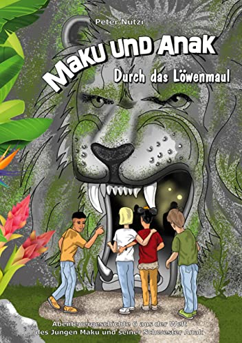 Maku und Anak Durch das Löwenmaul: Abenteuergeschichte 6 aus der Welt des Jungen Maku und seiner Schwester Anak