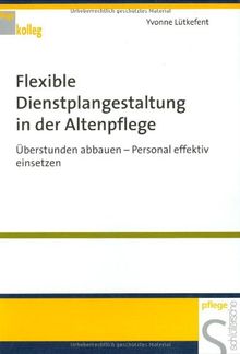 Flexible Dienstplanung in der Altenpflege: Überstunden abbauen - Personal effektiv einsetzen