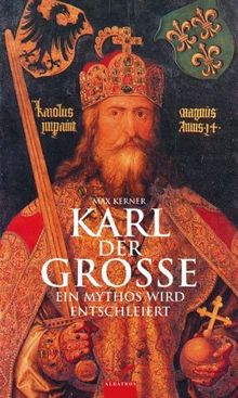 Karl der Grosse. Ein Mythos wird entschleiert