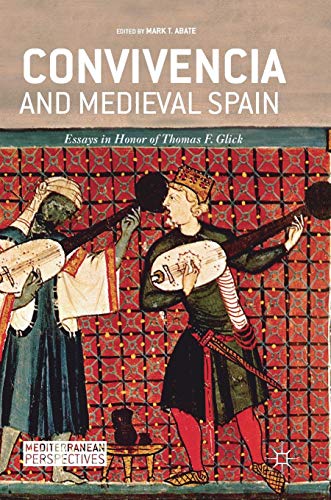 Convivencia and Medieval Spain: Essays in Honor of Thomas F. Glick (Mediterranean Perspectives)