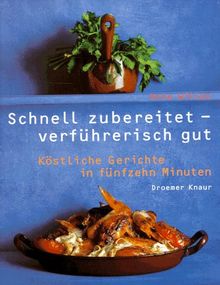 Schnell zubereitet, verführerisch gut. Köstliche Gerichte in fünfzehn Minuten