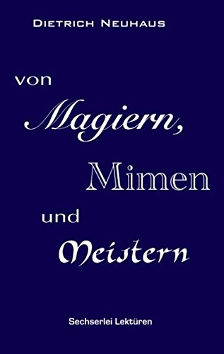 Von Magiern, Mimen und Meistern: Sechserlei Lektüren