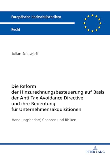 Die Reform der Hinzurechnungsbesteuerung auf Basis der Anti Tax Avoidance Directive und ihre Bedeutung für Unternehmensakquisitionen: Handlungsbedarf, ... (Europäische Hochschulschriften Recht)