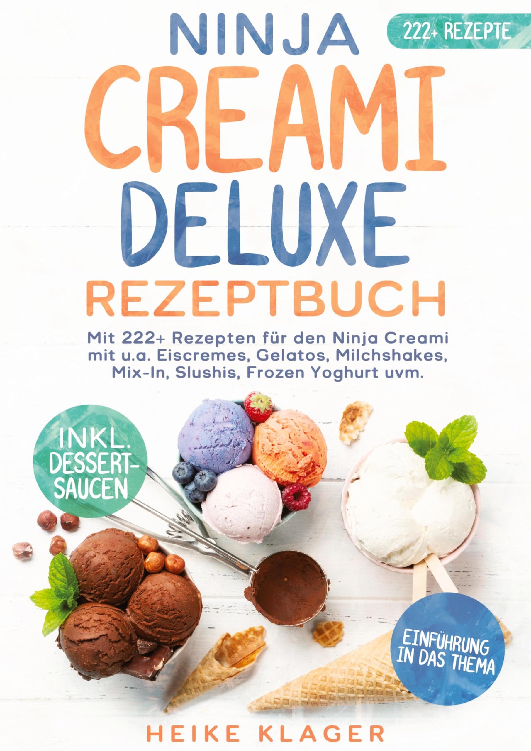 Ninja Creami Deluxe Rezeptbuch: Mit 222+ Rezepten für den Ninja Creami mit u.a. Eiscremes, Gelatos, Milchshakes, Mix-In, Slushis, Frozen Yoghurt uvm.