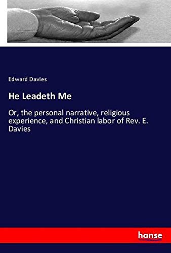 Edward Davies He Leadeth Me, Or, The Personal Narrative, Religious Experience, And Christian Labor Of Rev. E. Davies