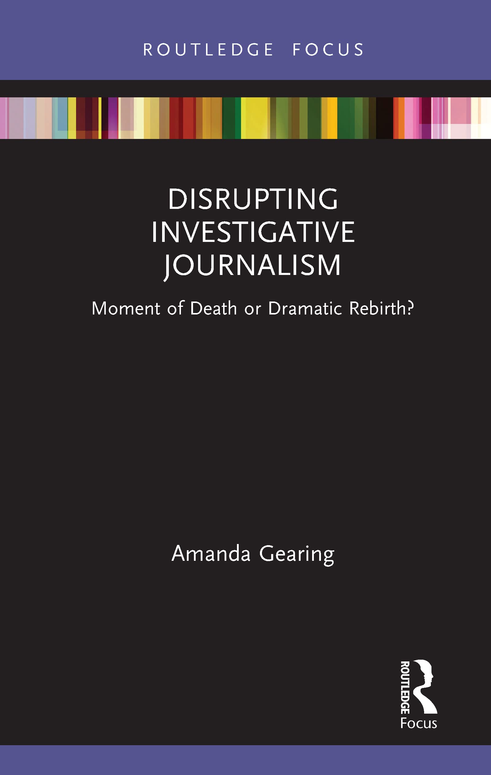 Disrupting Investigative Journalism: Moment of Death or Dramatic Rebirth? (Disruptions: Studies in Digital Journalism)