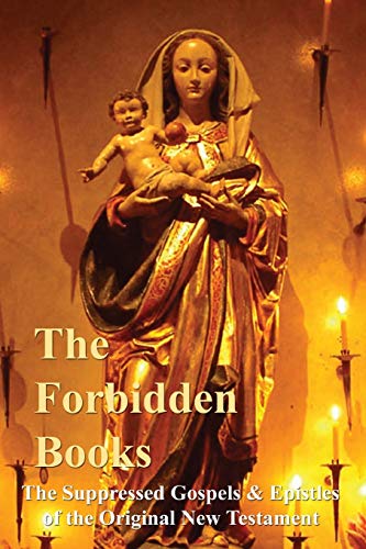 The Forbidden Books - The Suppressed Gospels & Epistles of the Original New Testament: The Suppressed Gospels & Epistles of the Original New Testament