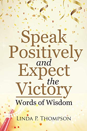 Speak Positively and Expect the Victory: Words of Wisdom